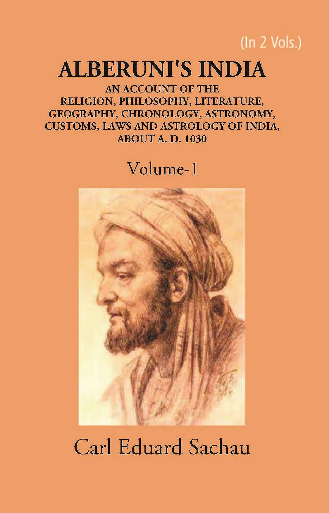 Alberuni's India An Account Of The Religion, Philosophy, Literature, Geography, Chronology, Astronomy, Customs, Laws And Astrology Of India About A.D. 1030 Vol. 1st - Gyan Books 