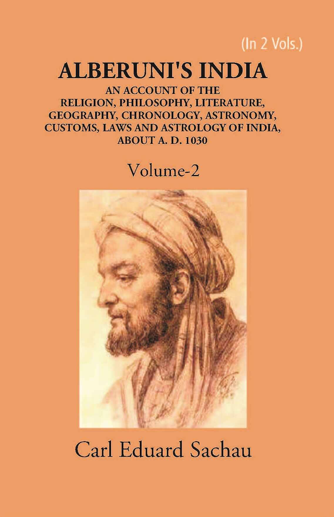 Alberuni's India An Account Of The Religion, Philosophy, Literature, Geography, Chronology, Astronomy, Customs, Laws And Astrology Of India About A.D. 1030 Vol. 2nd - Gyan Books 