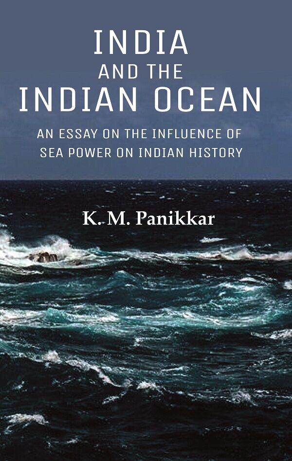 India and the Indian Ocean: An Essay on the Influence of Sea Power on Indian History - Gyan Books 