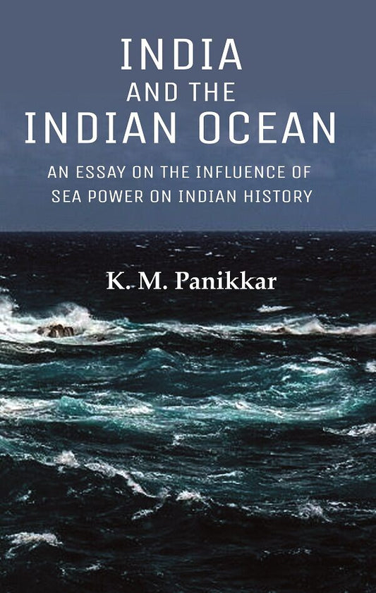 India and the Indian Ocean: An Essay on the Influence of Sea Power on Indian History - Gyan Books 