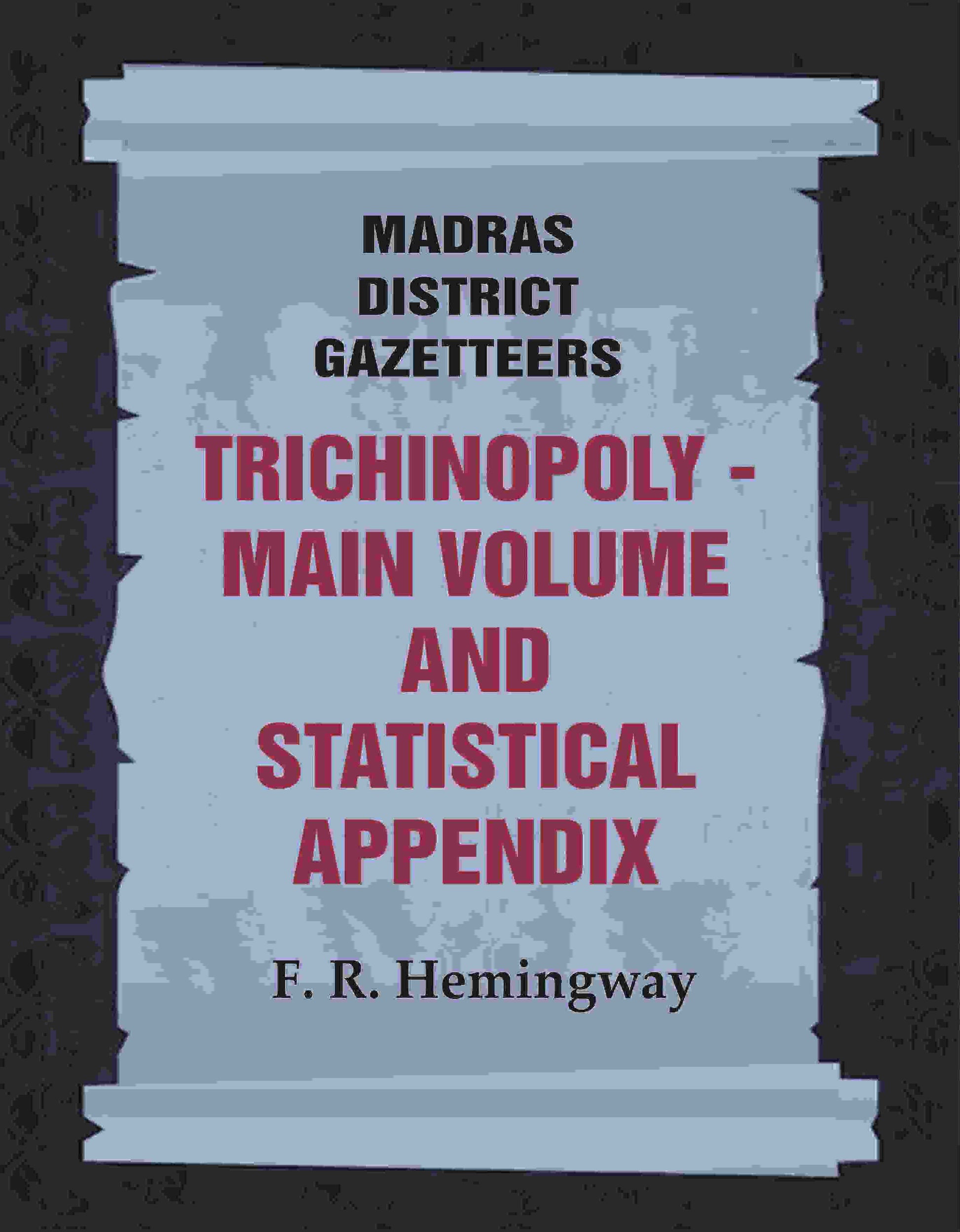 Madras District Gazetteers: Trichinopoly: Main Volume and Statistical Appendix 22nd, 1st & 2nd - Gyan Books 