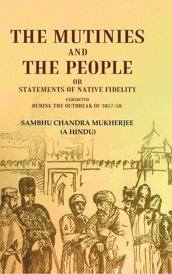 The Mutinies and the People or Statements of Native Fidelity: Exhibited During the Outbreak of 1857-58 - Gyan Books 
