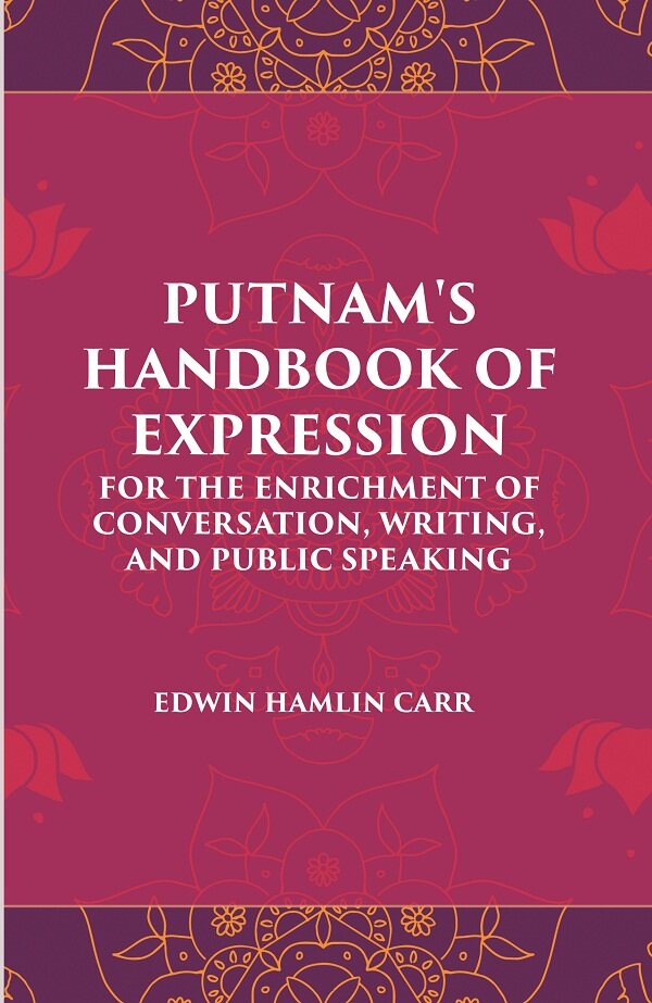 PUTNAM'S HANDBOOK OF EXPRESSION FOR THE ENRICHMENT OF CONVERSATION, WRITING, AND PUBLIC SPEAKING - Gyan Books 