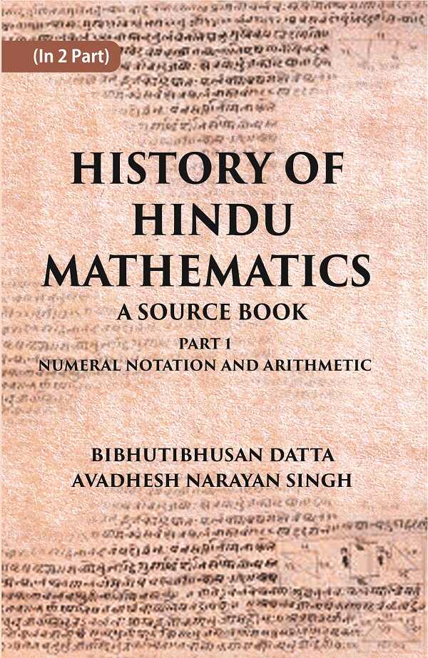 HISTORY OF HINDU MATHEMATICS: A SOURCE BOOK (Part- I-NUMERAL NOTATION AND ARITHMETIC) Part 1st - Gyan Books 
