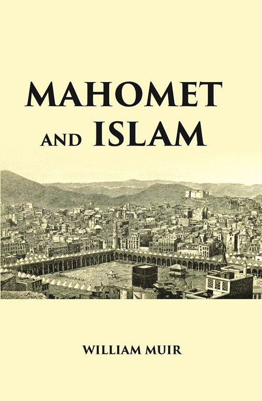 MAHOMET AND ISLAM: A SKETCH OF THE PROPHET’S LIFE FROM ORIGINAL SOURCES, AND A BRIEF OUTLINE OF HIS RELIGION - Gyan Books 