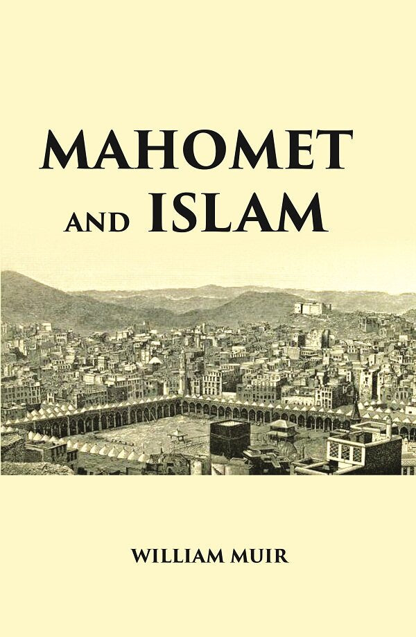 MAHOMET AND ISLAM: A SKETCH OF THE PROPHET’S LIFE FROM ORIGINAL SOURCES, AND A BRIEF OUTLINE OF HIS RELIGION - Gyan Books 
