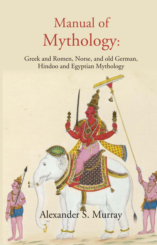 Manual of Mythology: Greek and Romen, Norse, and old German, Hindoo and Egyptian Mythology - Gyan Books 