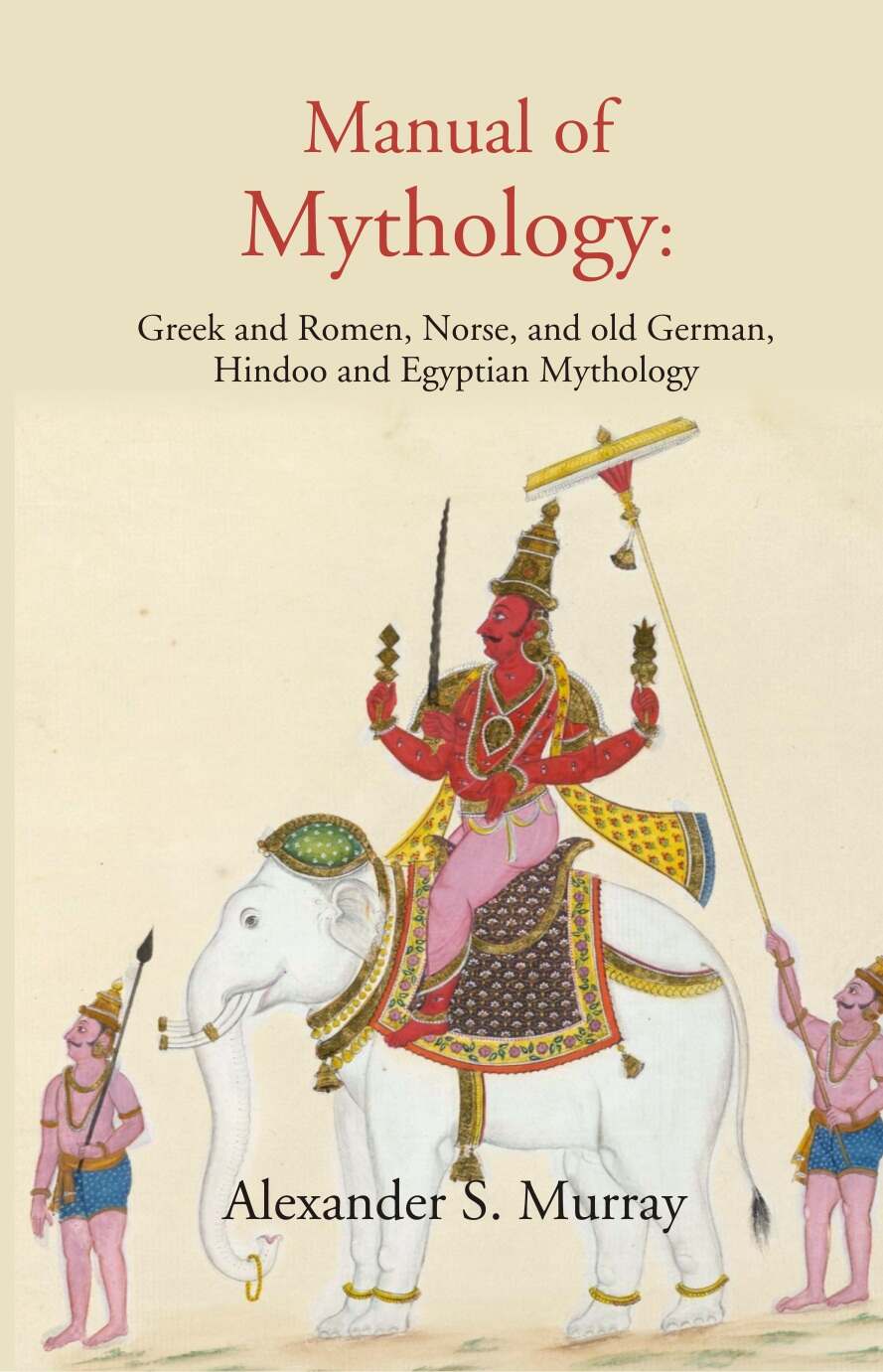 Manual of Mythology: Greek and Romen, Norse, and old German, Hindoo and Egyptian Mythology - Gyan Books 
