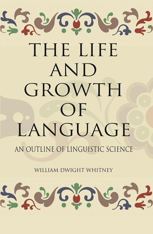 THE LIFE AND GROWTH OF LANGUAGE: AN OUTLINE OF LINGUISTIC SCIENCE - Gyan Books 