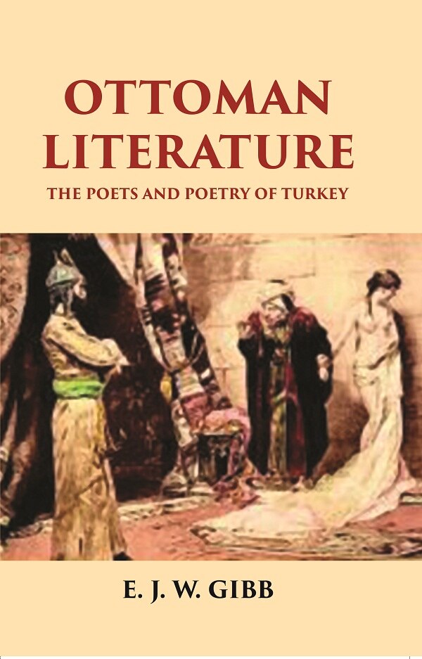 OTTOMAN LITERATURE: THE POETS AND POETRY OF TURKEY - Gyan Books 