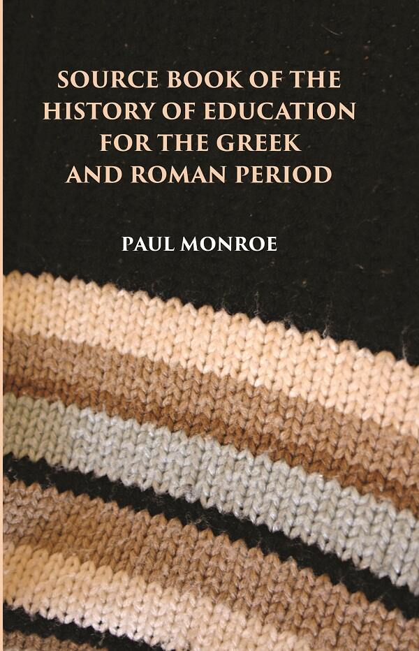 SOURCE BOOK OF THE HISTORY OF EDUCATION FOR THE GREEK AND ROMAN PERIOD - Gyan Books 