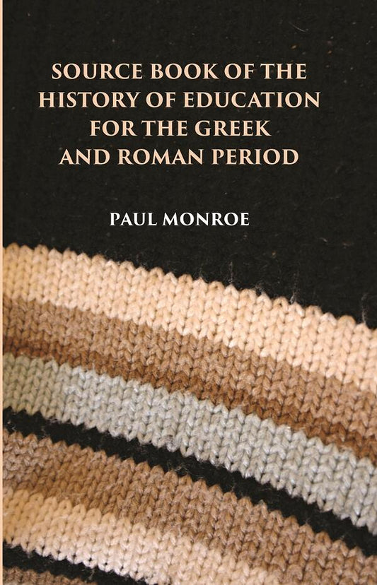 SOURCE BOOK OF THE HISTORY OF EDUCATION FOR THE GREEK AND ROMAN PERIOD - Gyan Books 