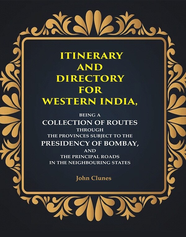 Itinerary And Directory For Western India: Being A Collection Of Routes Through The Provinces Subject - Gyan Books 