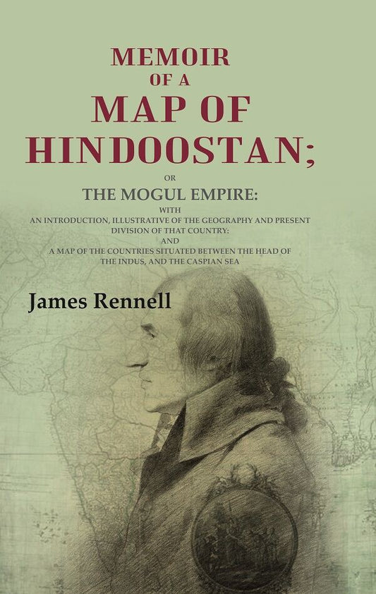 Memoir Of A Map Of Hindoostan: Or The Mogul Empire: With An Introduction, Illustrative Of The Geography And - Gyan Books 