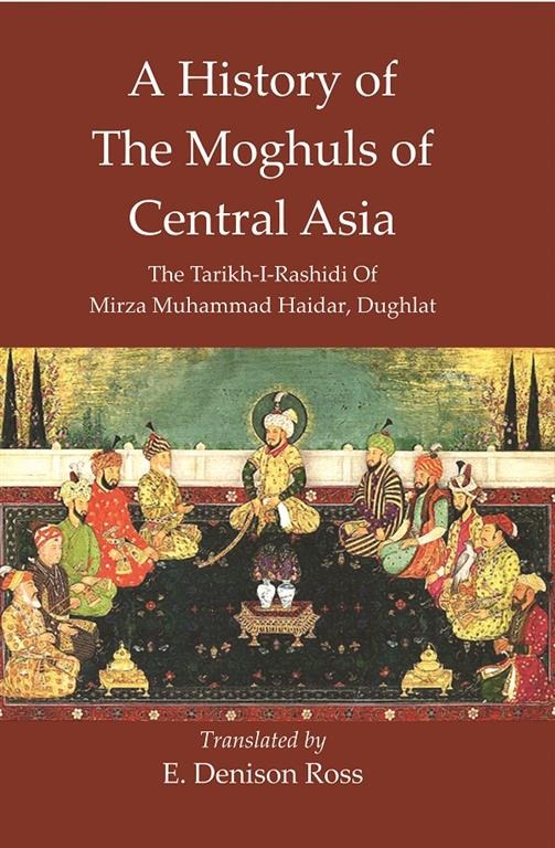 A History Of The Moghuls Of Central Asia :The Tarikh-I-Rashidi Of Mirza Muhammad Haidar, Dughlat - Gyan Books 