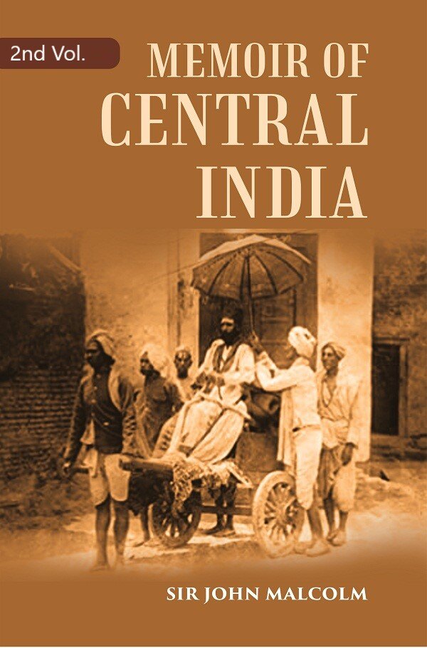 A Memoir Of Central India: Including Malwa And Adjoining Provinces With The History, The Past And Present Condition Of That Country 2Nd - Gyan Books 