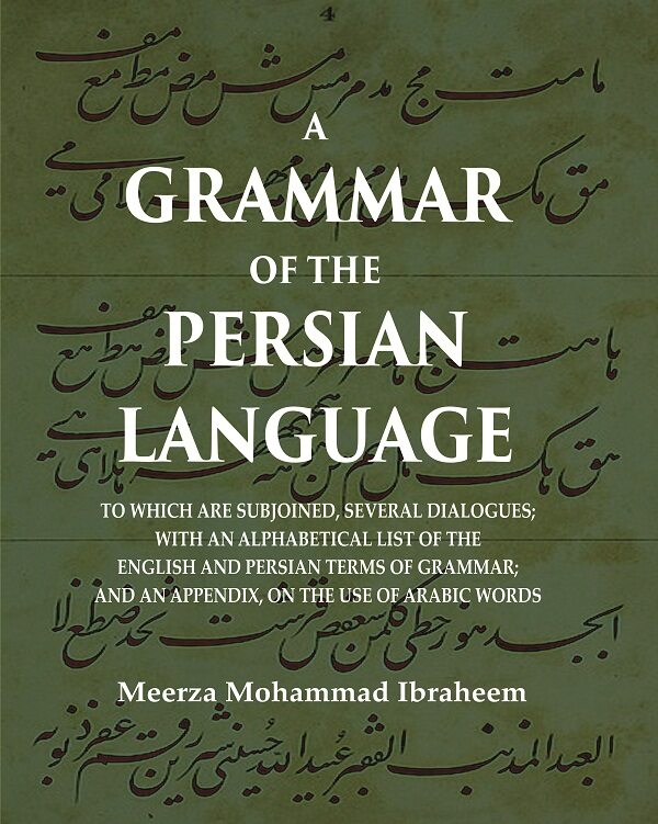 A Grammar Of The Persian Language: To Which Are Subjoined, Several Dialogues; With An Alphabetical List - Gyan Books 