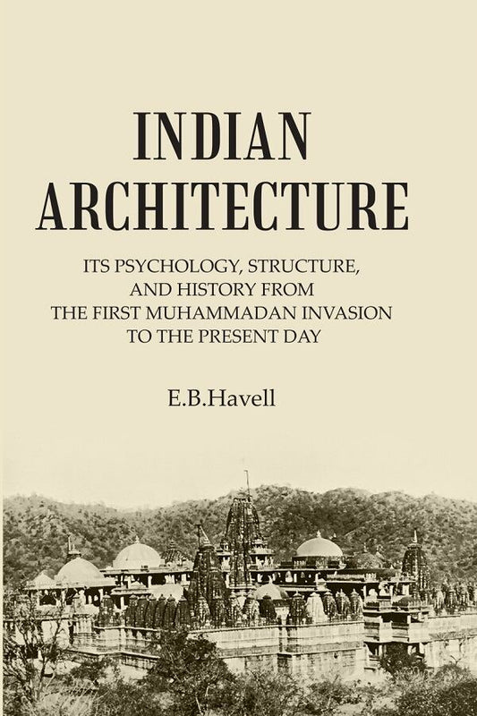 INDIAN ARCHITECTURE: ITS PSYCHOLOGY, STRUCTURE, AND HISTORY FROM THE FIRST MUHAMMADAN INVASION TO THE PRESENT DAY - Gyan Books 