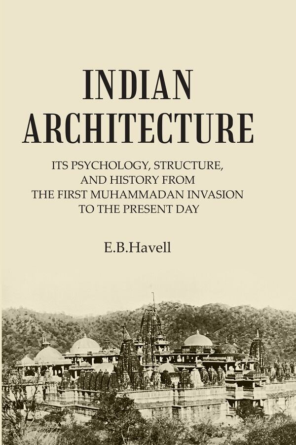 INDIAN ARCHITECTURE: ITS PSYCHOLOGY, STRUCTURE, AND HISTORY FROM THE FIRST MUHAMMADAN INVASION TO THE PRESENT DAY - Gyan Books 