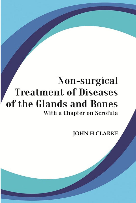 Non-Surgical Treatment of Diseases of the Glands and Bones: With a Chapter on Scrofula - Gyan Books 