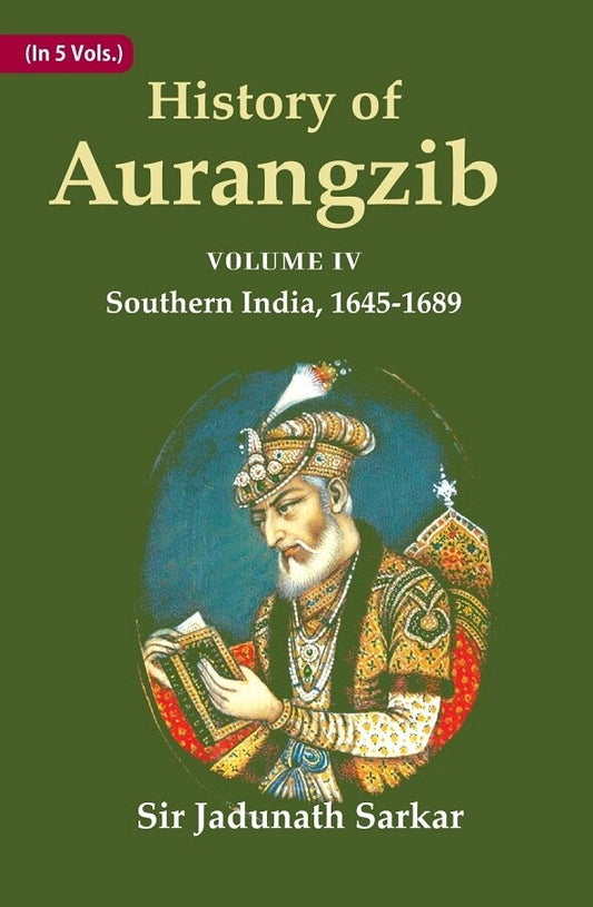 History of Aurangzib: Based on Original Sources 4th-Southern India, 1645-1689 - Gyan Books 