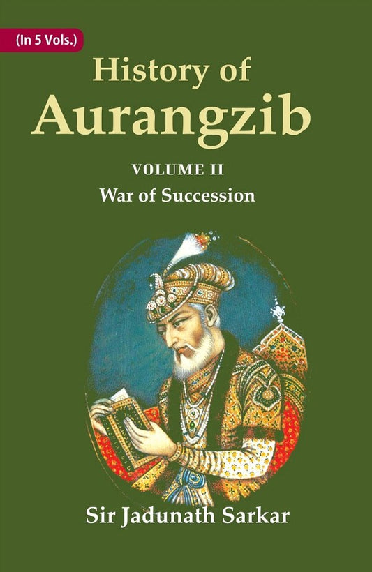 History of Aurangzib: Mainly based on Persian Sources 2nd-War of Succession - Gyan Books 