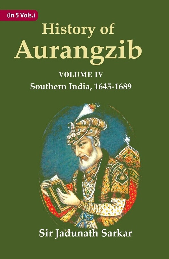 History of Aurangzib: Based on Original Sources 4th-Southern India, 1645-1689 - Gyan Books 