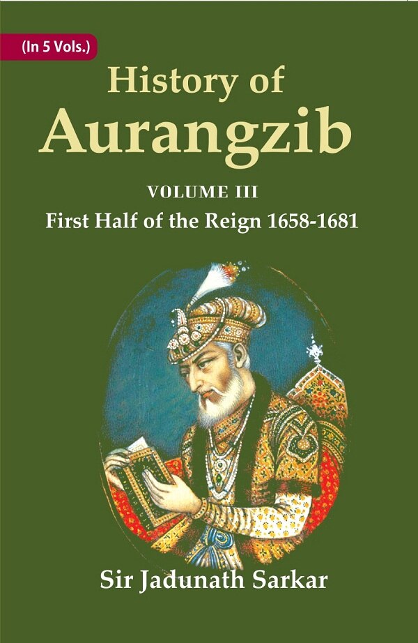 History of Aurangzib: Mainly based on Persian Sources 3rd-First Half of the Reign 1658-1681 - Gyan Books 
