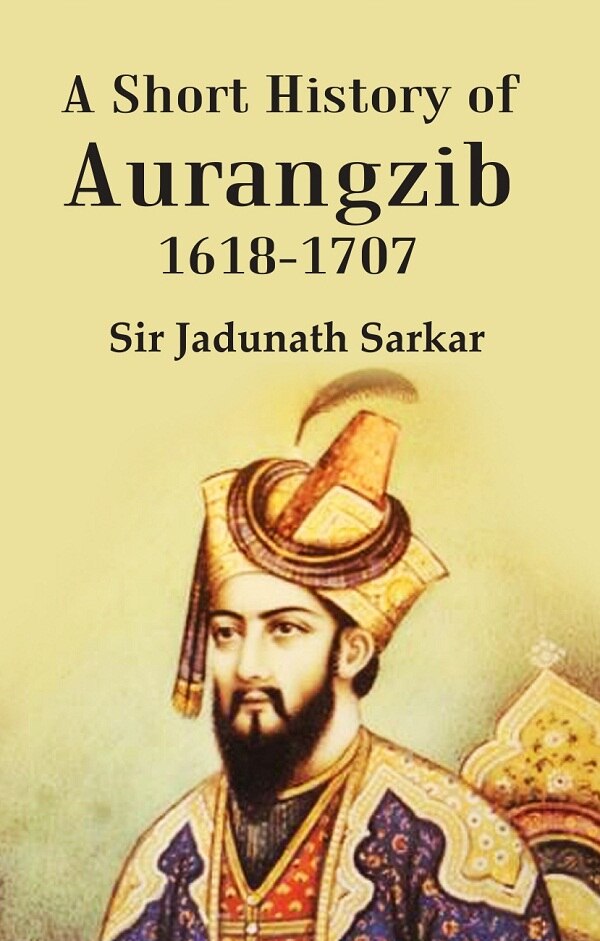 A Short History of Aurangzib 1618-1707 - Gyan Books 