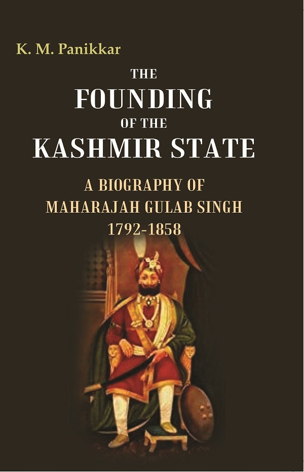 The Founding of the Kashmir State A Biography of Maharajah Gulab Singh 1792-1858 - Gyan Books 