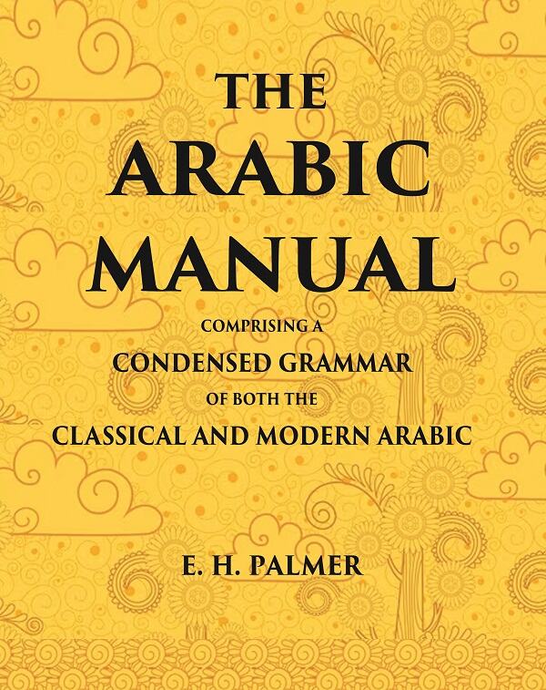 The Arabic manual: Comprising a condensed grammar of both the classical and modern Arabic - Gyan Books 