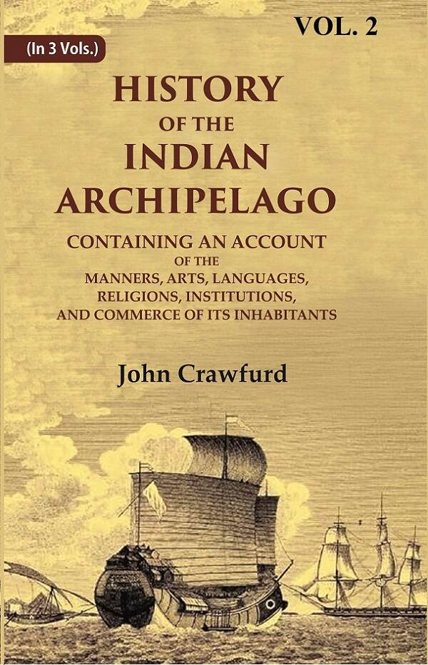 History Of The Indian Archipelago: Containing An Account Of The Manners, Art, Languages, Religions, - Gyan Books 