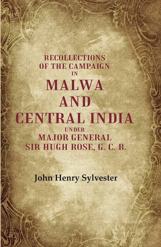 Recollections of the Campaign in Malwa and Central India Under Major General Sir Hugh Rose, G. C. B. - Gyan Books 