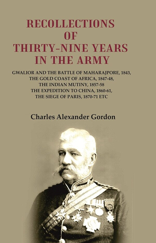 Recollections Of Thirty-Nine Years In The Army: Gwalior And The Battle 1843 1847-48 1857-58 1860-61 1870-71 - Gyan Books 