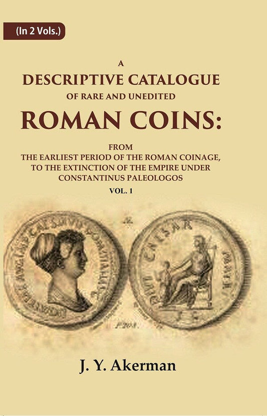 A Descriptive Catalogue Of Rare And Unedited Roman Coins: From The Earliest Period Of The Roman Coinage, - Gyan Books 