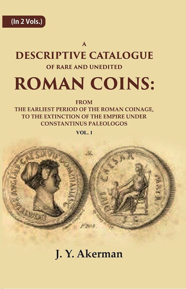 A Descriptive Catalogue Of Rare And Unedited Roman Coins: From The Earliest Period Of The Roman Coinage, - Gyan Books 