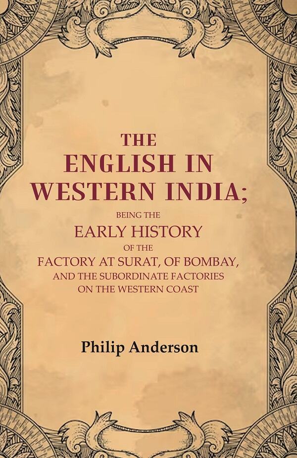 The English In Western India: Being The Early History Of The Factory At Surat, Of Bombay, And The - Gyan Books 