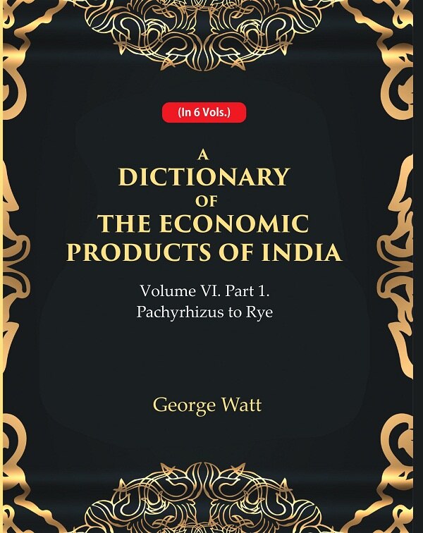 A Dictionary of the Economic Products of India Vol 6th, Part- 1- Pachyrhizus to Rye Vol 6th, Part- 1 - Gyan Books 