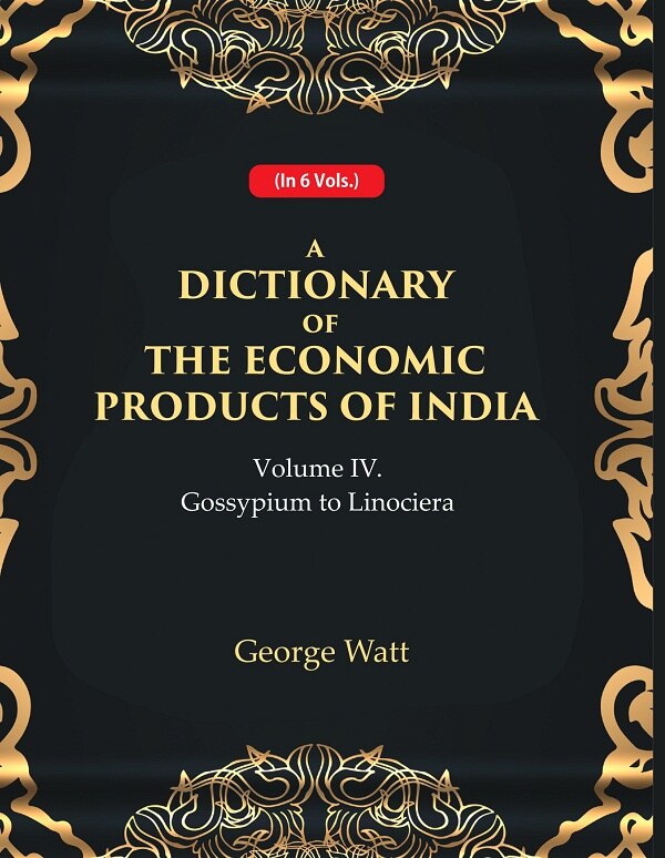 A Dictionary of the Economic Products of India 4th- Gossypium to Linociera 4th - Gyan Books 