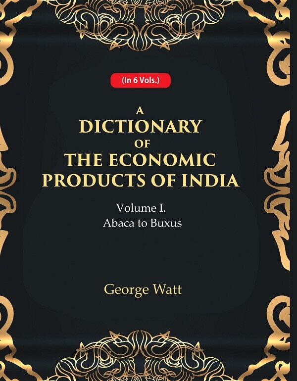 A Dictionary of the Economic Products of India 1st- Abaca to Buxus 1st - Gyan Books 
