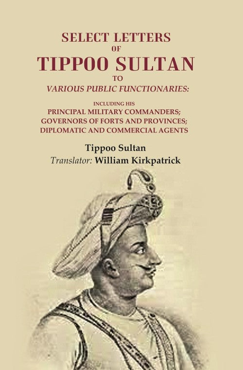 Select Letters Of Tippoo Sultan To Various Public Functionaries: Including His Principal Military - Gyan Books 