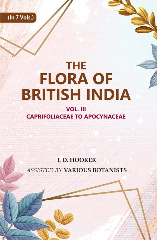 The Flora of British India: Caprifoliaceae to Apocynaceae 3rd - Gyan Books 