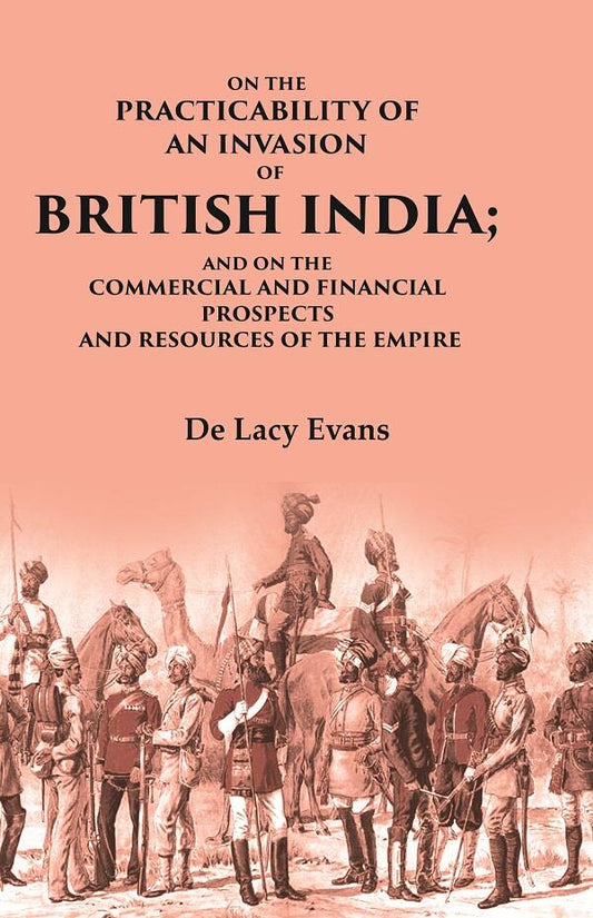 On the Practicability of an Invasion of British India: And on the Commercial and Financial Prospects and Resources of the Empire - Gyan Books 