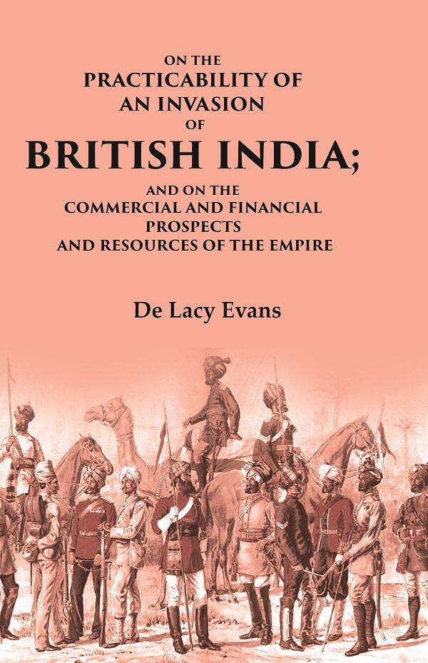 On the Practicability of an Invasion of British India: And on the Commercial and Financial Prospects and Resources of the Empire - Gyan Books 