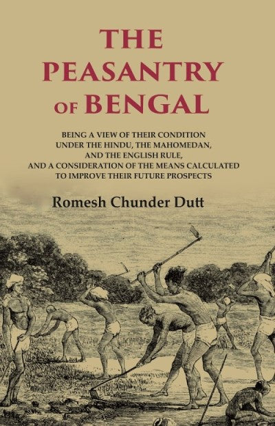 The Peasantry Of Bengal: Being A View Of Their Condition Under The Hindu, The Mahomedan, And The English - Gyan Books 