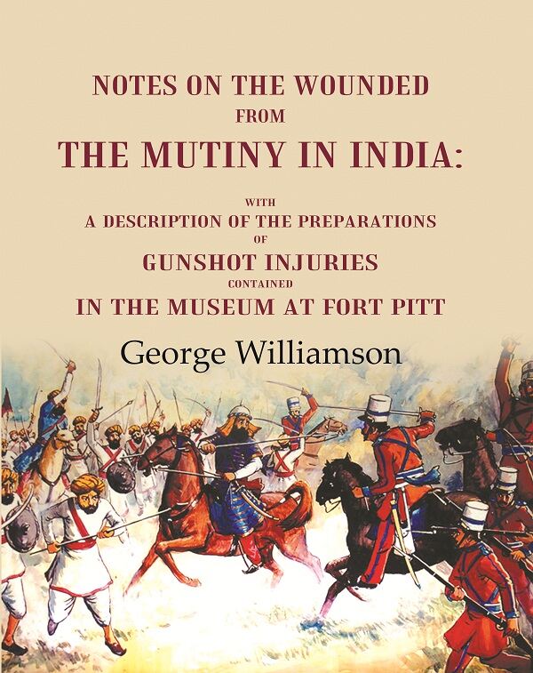 Notes On The Wounded From The Mutiny In India With A Description Of The Preparations Of Gunshot Injuries - Gyan Books 