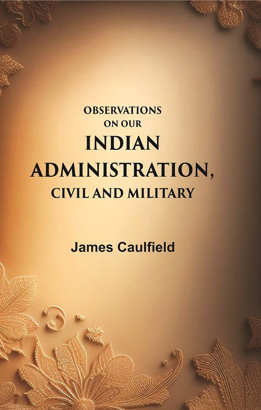 Observations on our Indian Administration, Civil and Military - Gyan Books