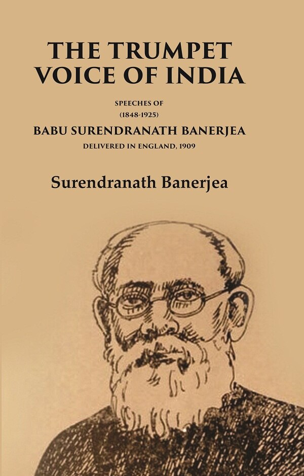 The Trumpet Voice of India Speeches of Babu Surendranath Banerjea Delivered in England, 1909 - Gyan Books 