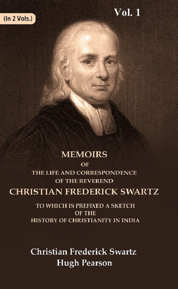 Memoirs Of The Life And Correspondence Of The Reverend Christian Frederick Swartz To Which Is Prefixed A - Gyan Books 