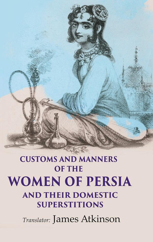 Customs and Manners of the Women of Persia And their Domestic Superstitions - Gyan Books 